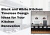 Black and White Kitchen: Timeless Design Ideas for Your Kitchen Renovation Black and White Kitchen