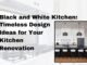 Black and White Kitchen: Timeless Design Ideas for Your Kitchen Renovation Black and White Kitchen