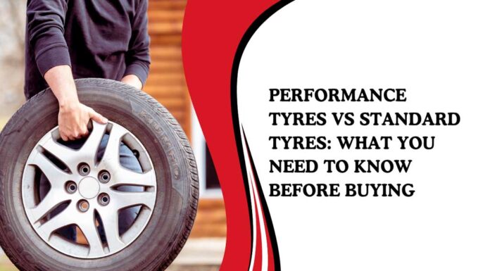 Performance Tyres vs Standard Tyres: What You Need to Know Before Buying Performance Tyres vs Standard Tyres