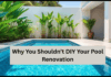 Why You Shouldn’t DIY Your Pool Renovation Why You Shouldn’t DIY Your Pool Renovation