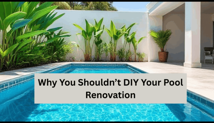 Why-You-Shouldnt-DIY-Your-Pool-Renovation-on Why You Shouldn’t DIY Your Pool Renovation